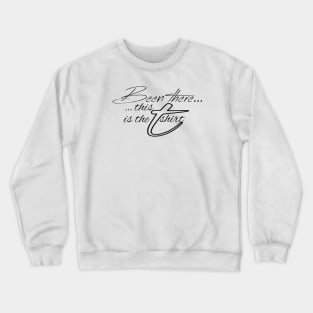 Been there, this is the shirt (black text) Crewneck Sweatshirt